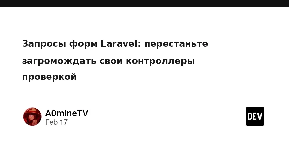 Laravel Form Requests: хватит захламлять контроллеры валидацией